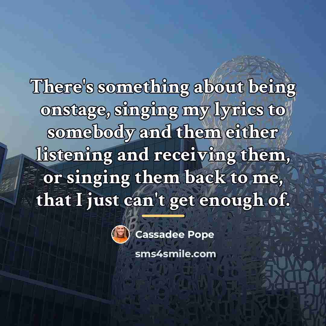“There's something about being onstage, singing my lyrics to somebody…” quote by Cassadee Pope