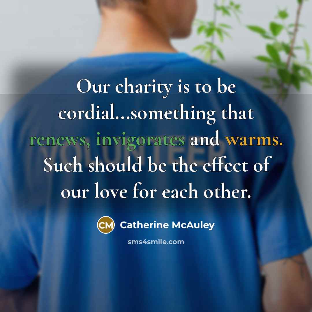 “Our charity is to be cordial...something that renews, invigorates and…” quote by Catherine McAuley