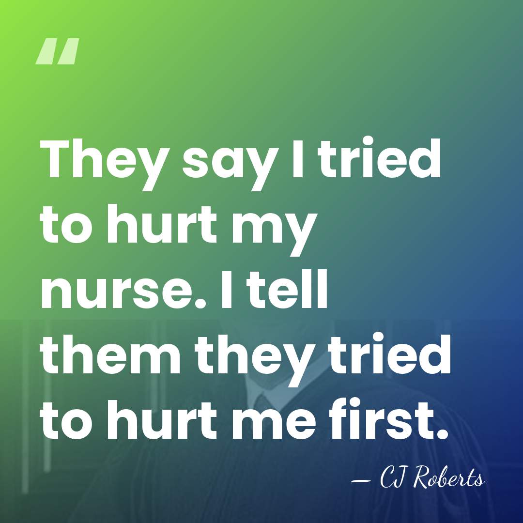 They say I tried to hurt my nurse. I tell them they&hellip; - CJ Roberts