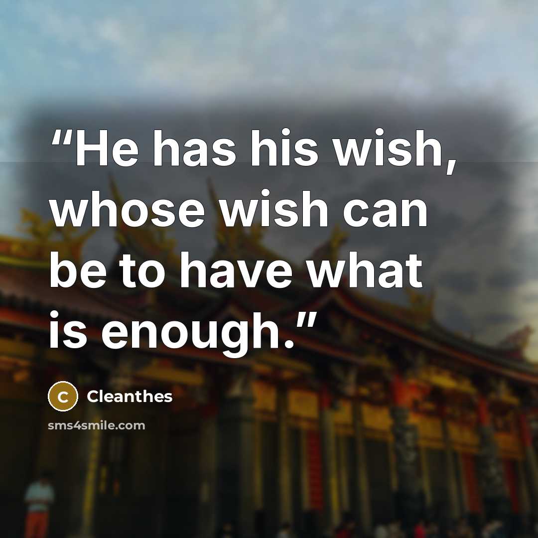 “He has his wish, whose wish can be to have what is enough.” quote by Cleanthes