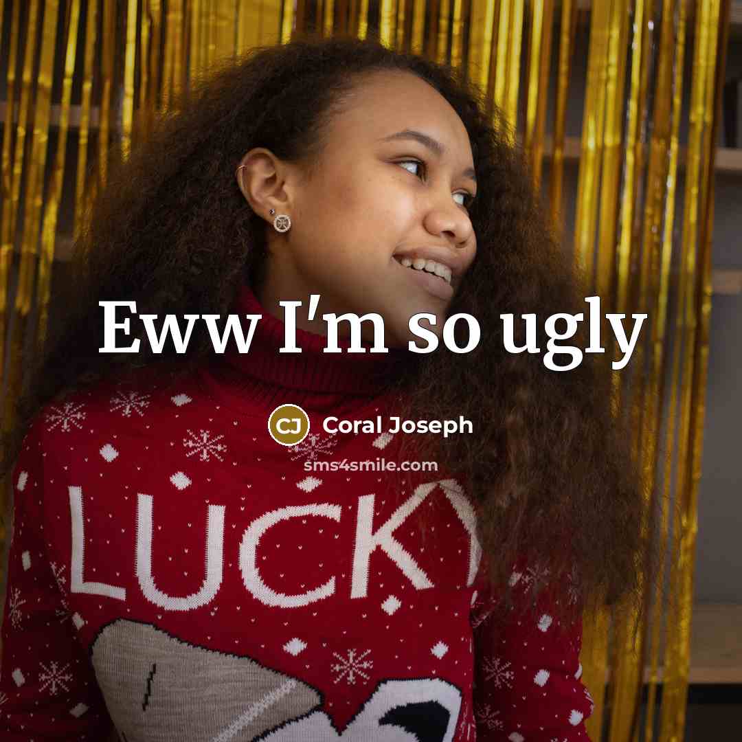 “Eww I'm so ugly…” quote by Coral Joseph