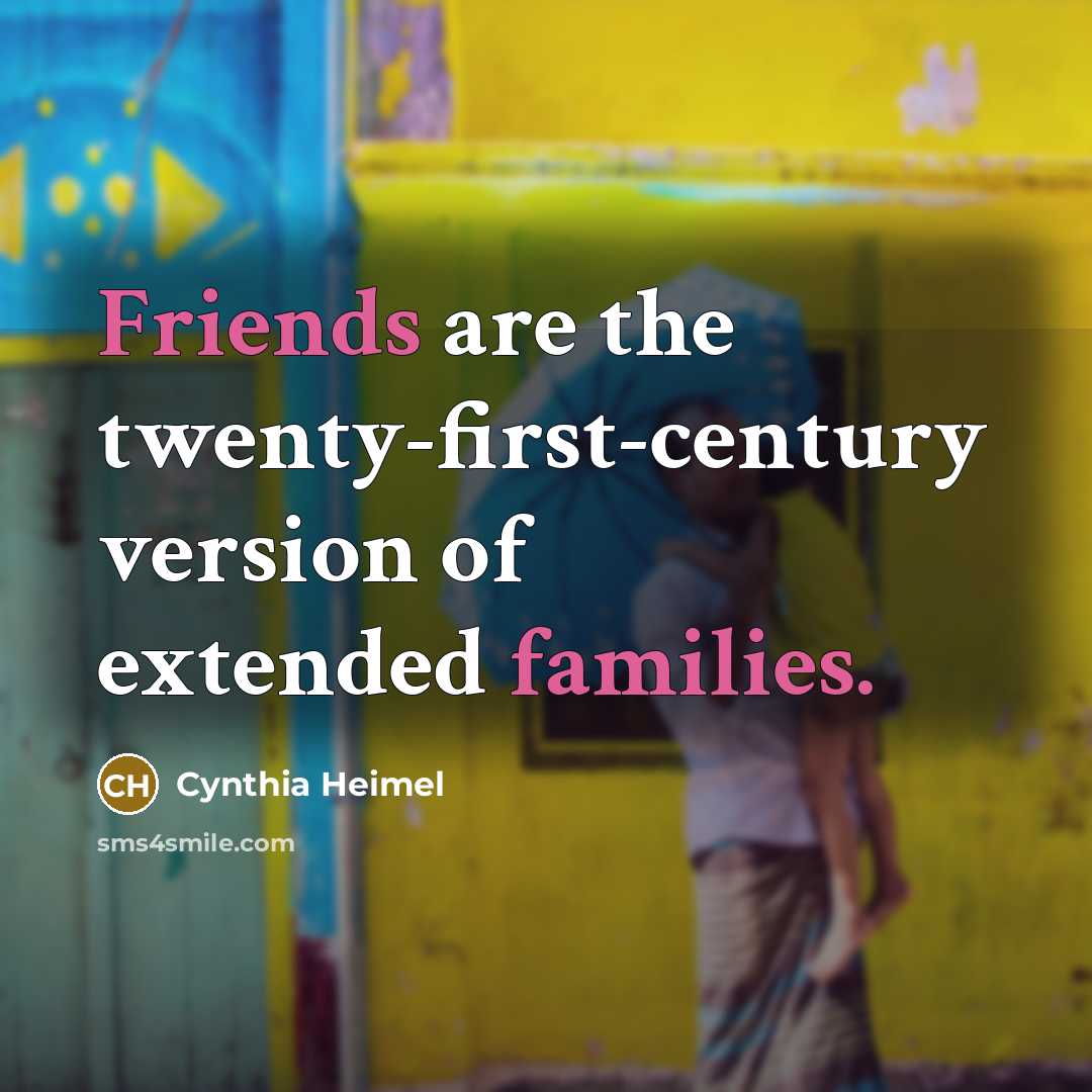 “Friends are the twenty-first-century version of extended families.…” quote by Cynthia Heimel