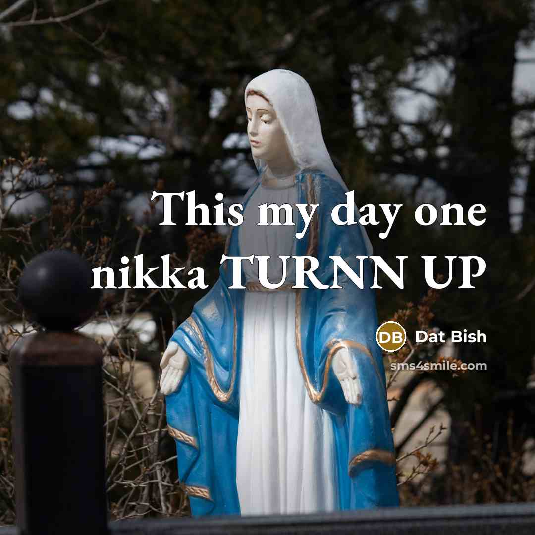 “This my day one nikka TURNN UP…” quote by Dat Bish
