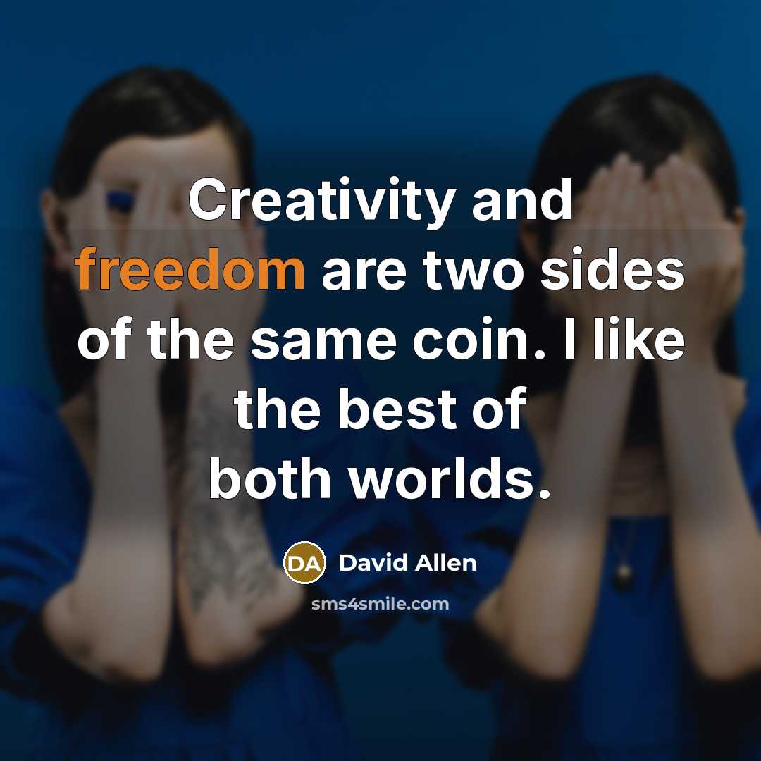 “Creativity and freedom are two sides of the same coin.…” quote by David Allen