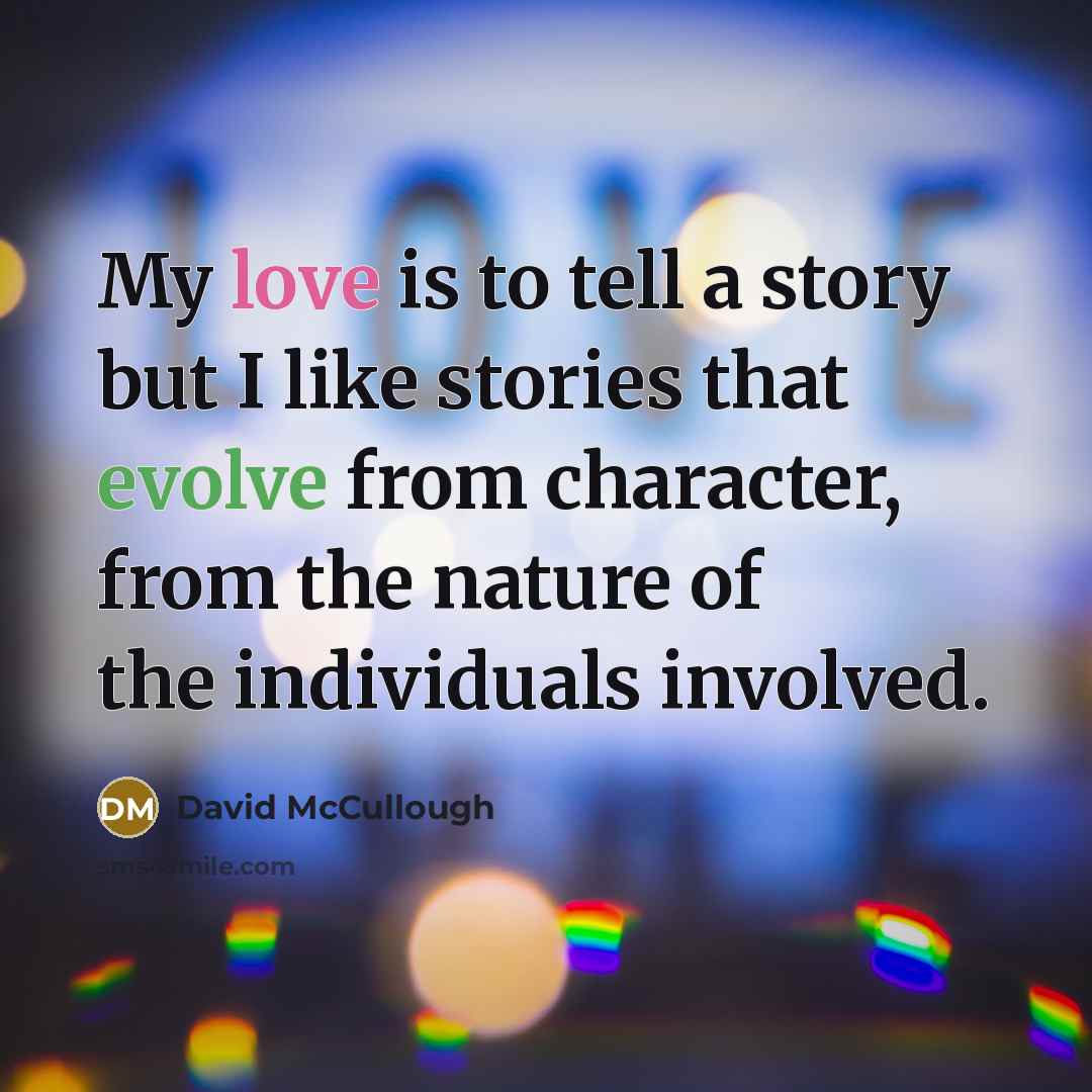 “My love is to tell a story but I like…” quote by David McCullough
