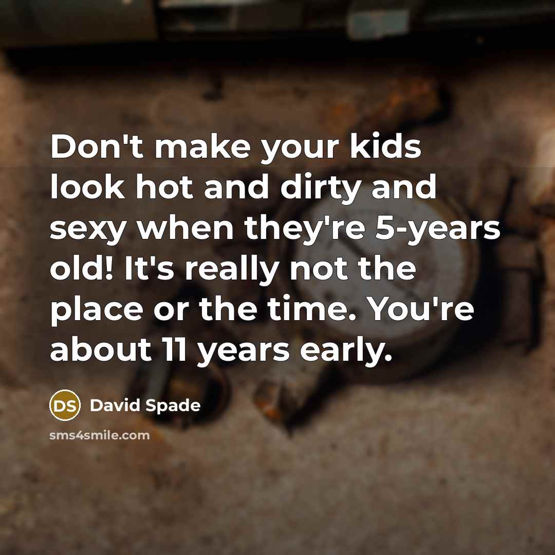 “Don't make your kids look hot and dirty and sexy…” quote by David Spade
