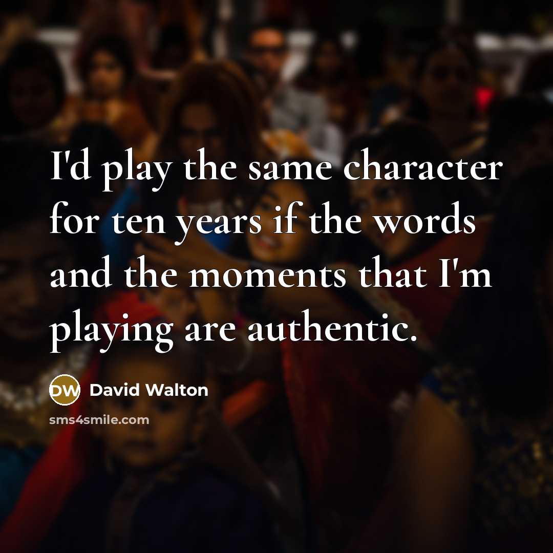 “I'd play the same character for ten years if the…” quote by David Walton