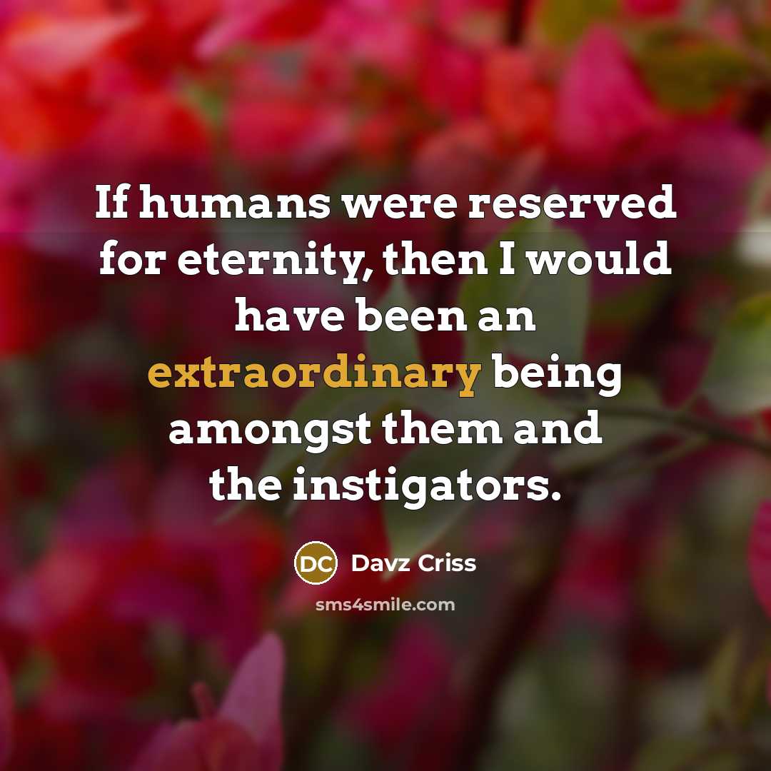 “If humans were reserved for eternity, then I would have…” quote by Davz Criss