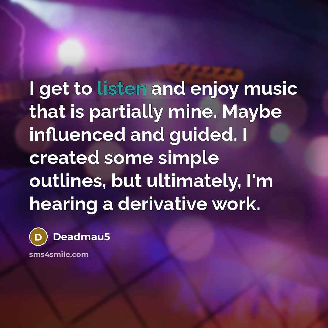“I get to listen and enjoy music that is partially…” quote by Deadmau5