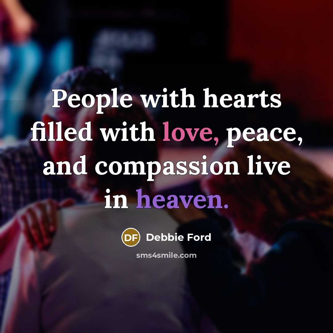 “People with hearts filled with love, peace, and compassion live…” quote by Debbie Ford