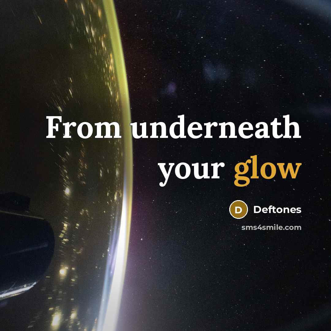 “From underneath your glow” quote by Deftones