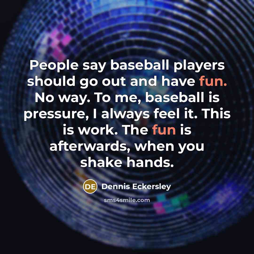 “People say baseball players should go out and have fun.…” quote by Dennis Eckersley