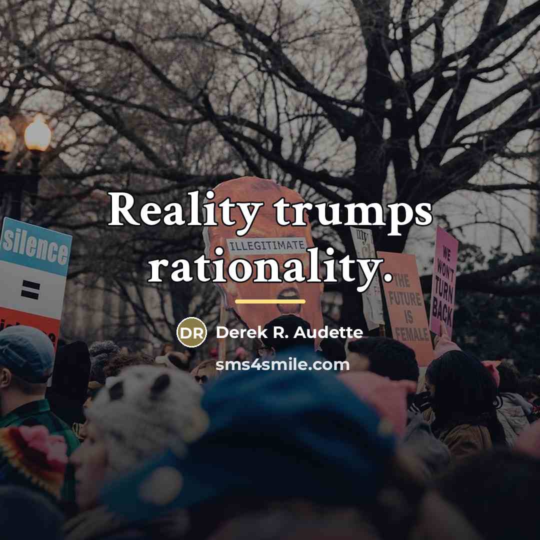 “Reality trumps rationality.…” quote by Derek R. Audette