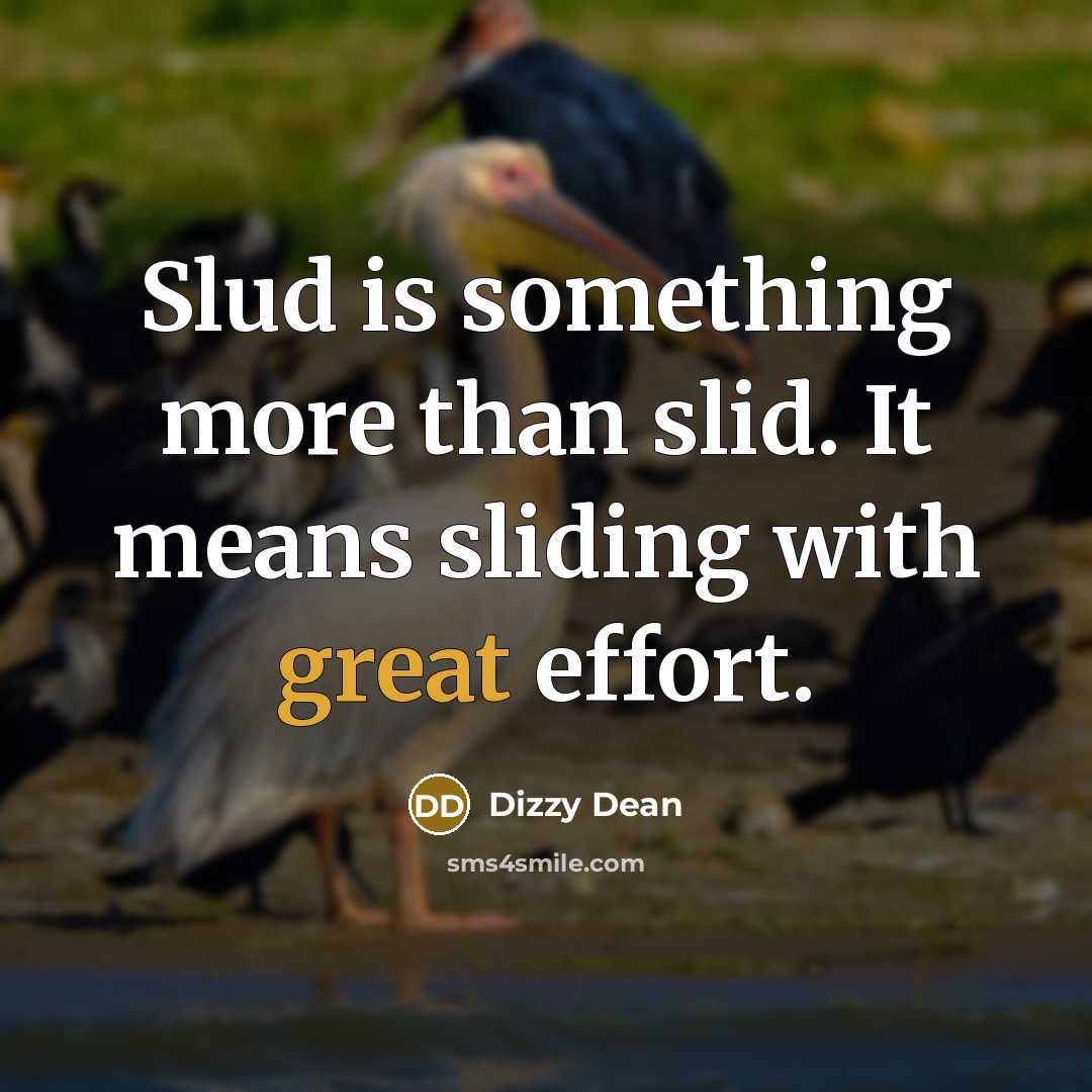 “Slud is something more than slid. It means sliding with…” quote by Dizzy Dean