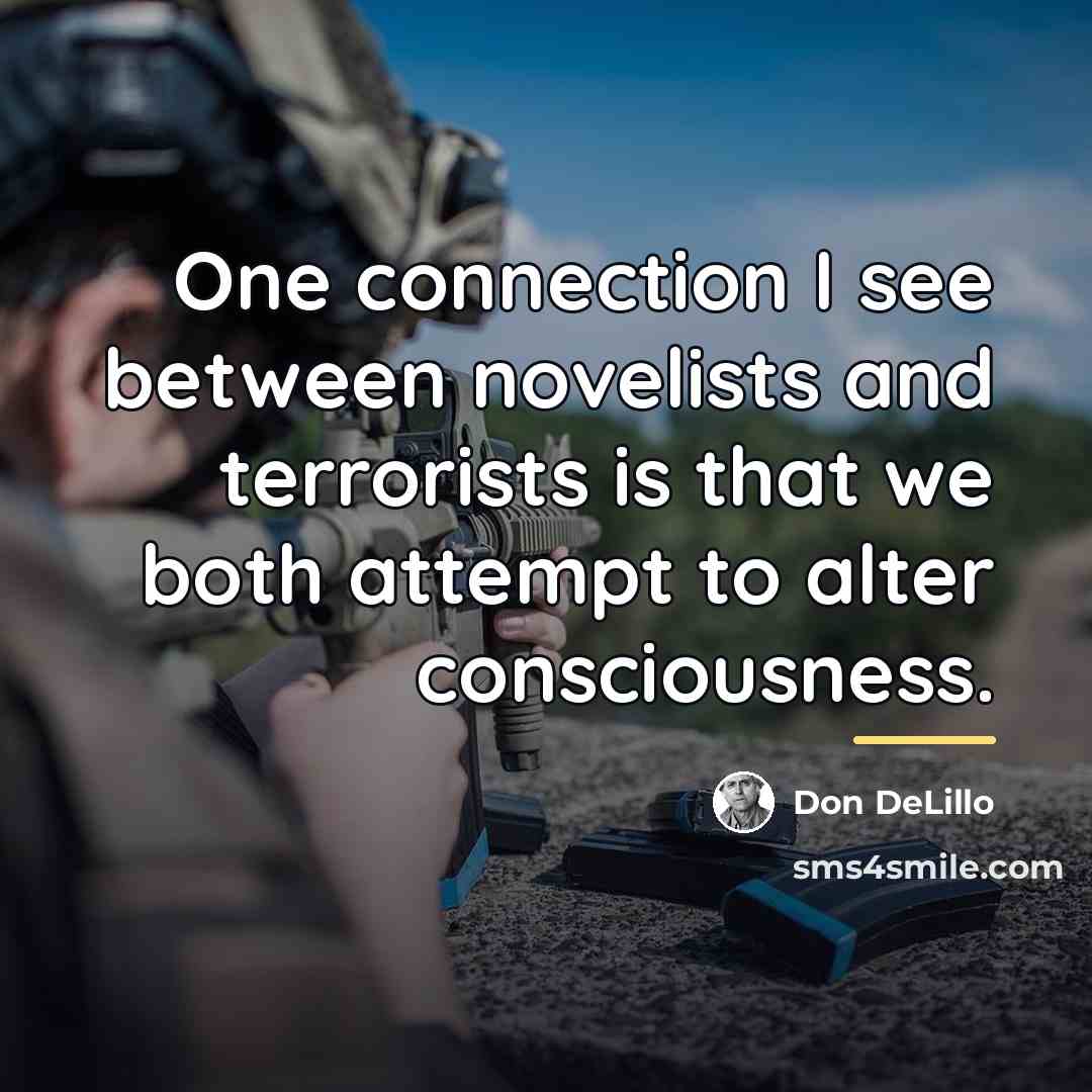 “One connection I see between novelists and terrorists is that…” quote by Don DeLillo