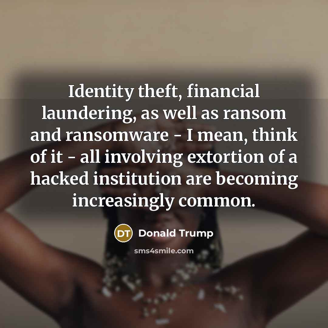 “Identity theft, financial laundering, as well as ransom and ransomware…” quote by Donald Trump