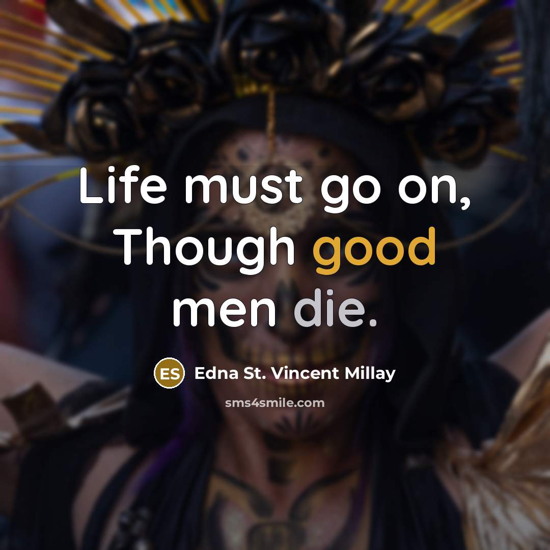 “Life must go on, Though good men die.…” quote by Edna St. Vincent Millay