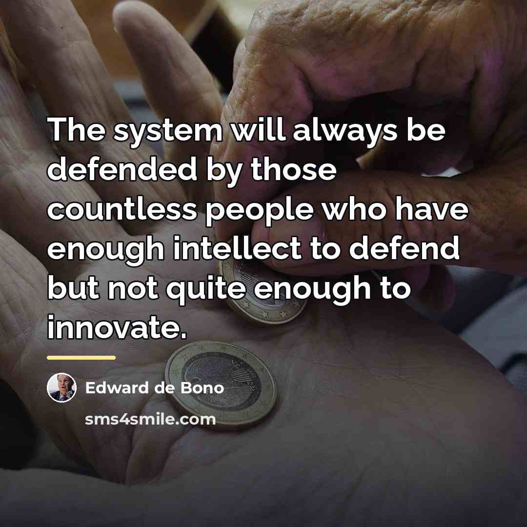 “The system will always be defended by those countless people…” quote by Edward de Bono