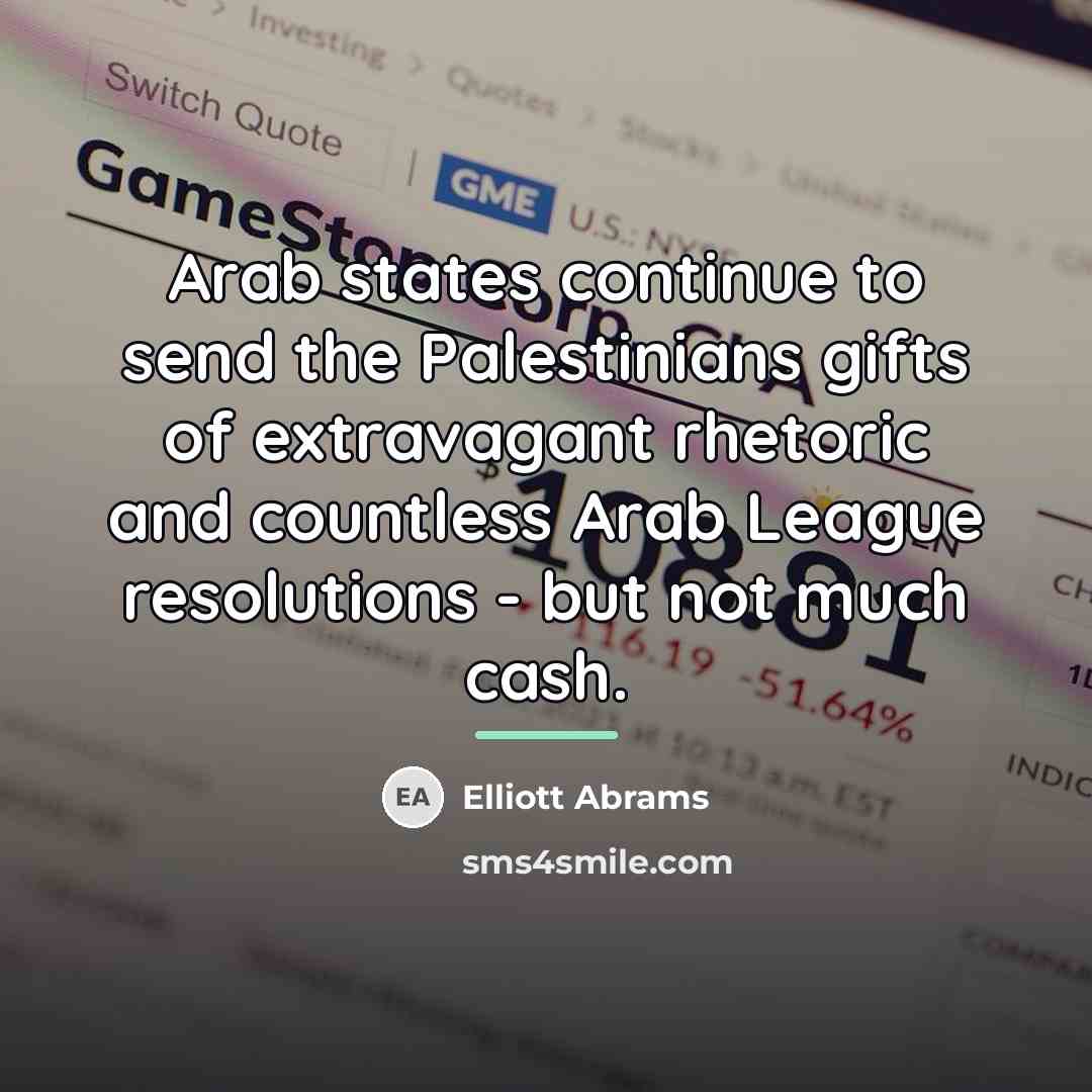 “Arab states continue to send the Palestinians gifts of extravagant…” quote by Elliott Abrams