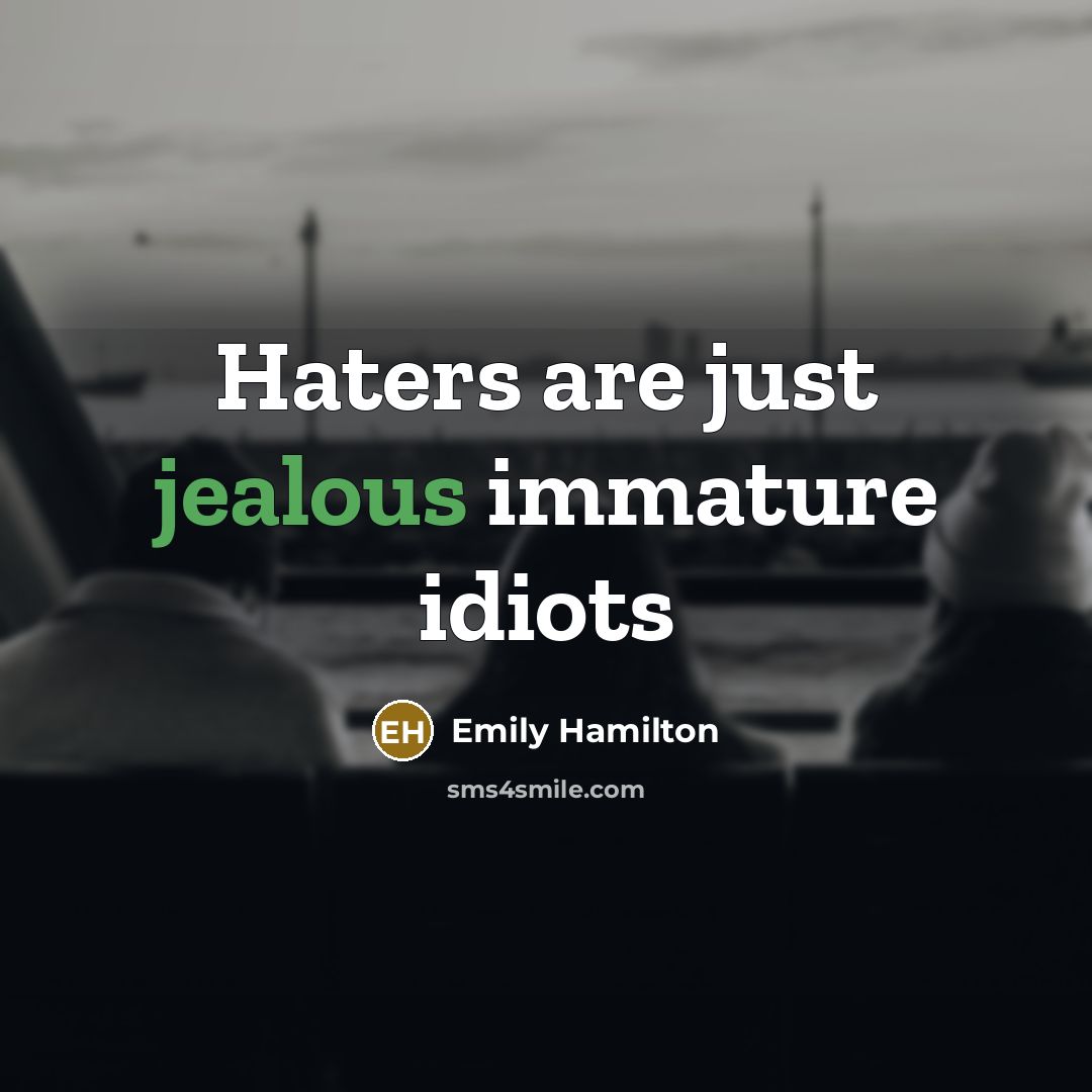 “Haters are just jealous immature idiots…” quote by Emily Hamilton