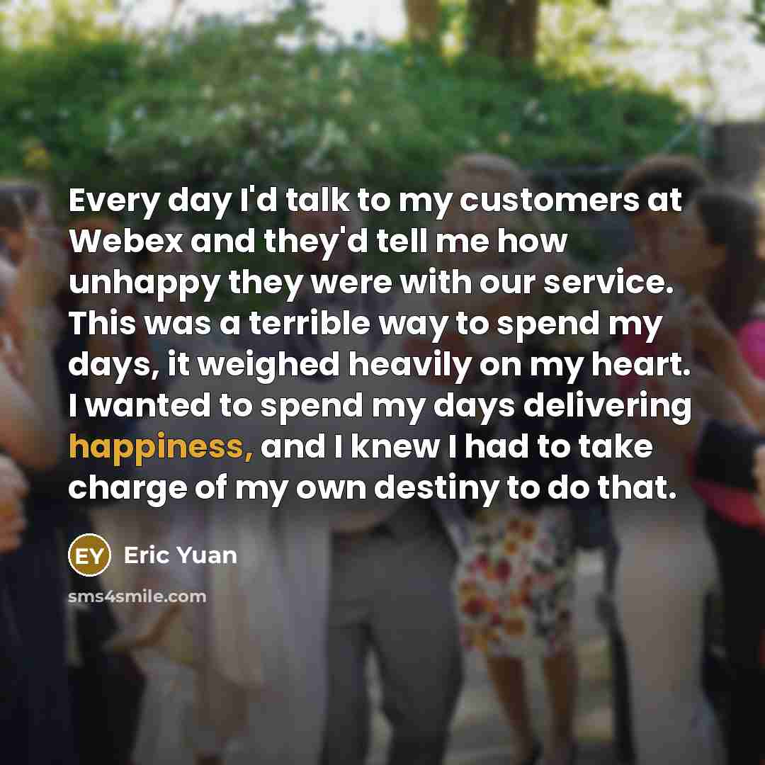 “Every day I'd talk to my customers at Webex and…” quote by Eric Yuan
