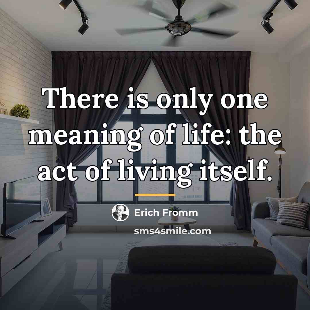 “There is only one meaning of life: the act of…” quote by Erich Fromm