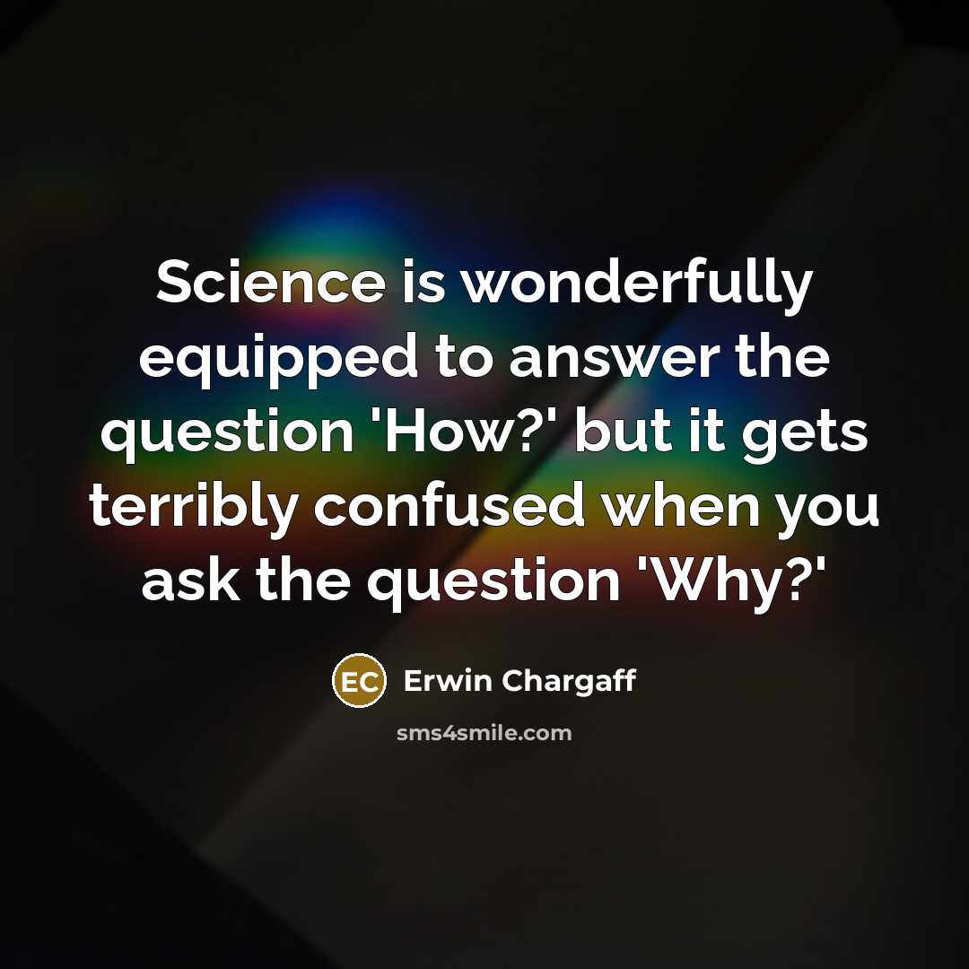 “Science is wonderfully equipped to answer the question 'How?' but…” quote by Erwin Chargaff