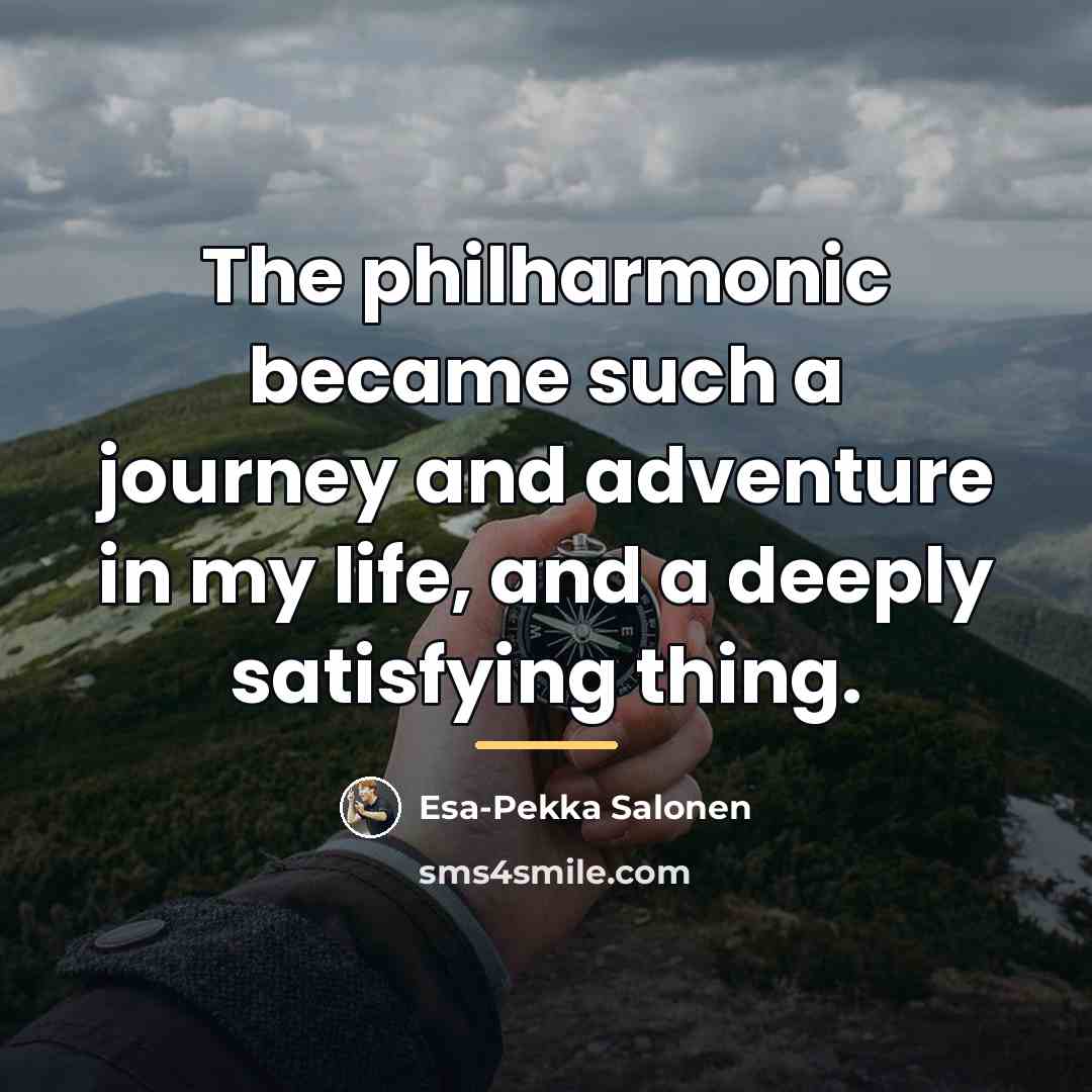 “The philharmonic became such a journey and adventure in my…” quote by Esa-Pekka Salonen