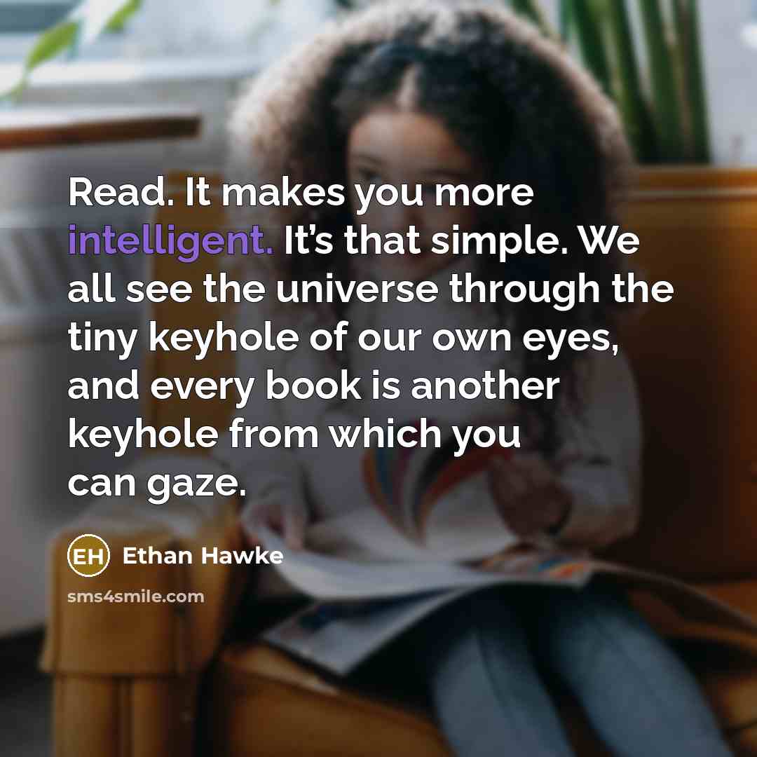 “Read. It makes you more intelligent. It’s that simple. We…” quote by Ethan Hawke