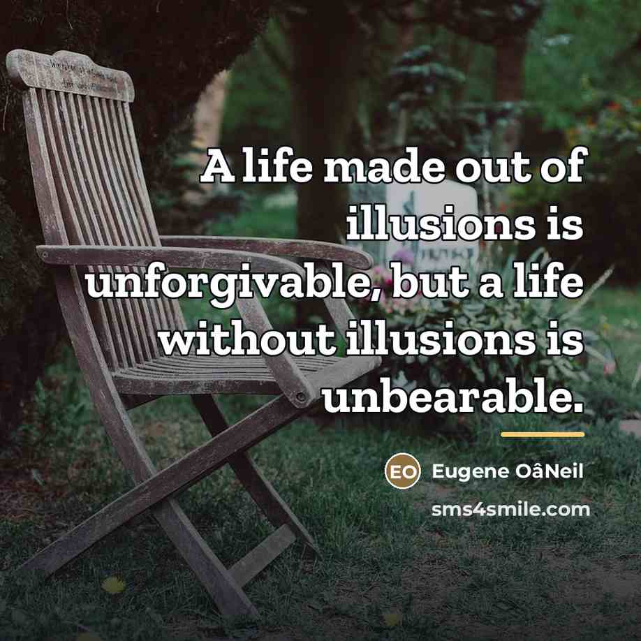 “A life made out of illusions is unforgivable, but a…” quote by Eugene OâNeil