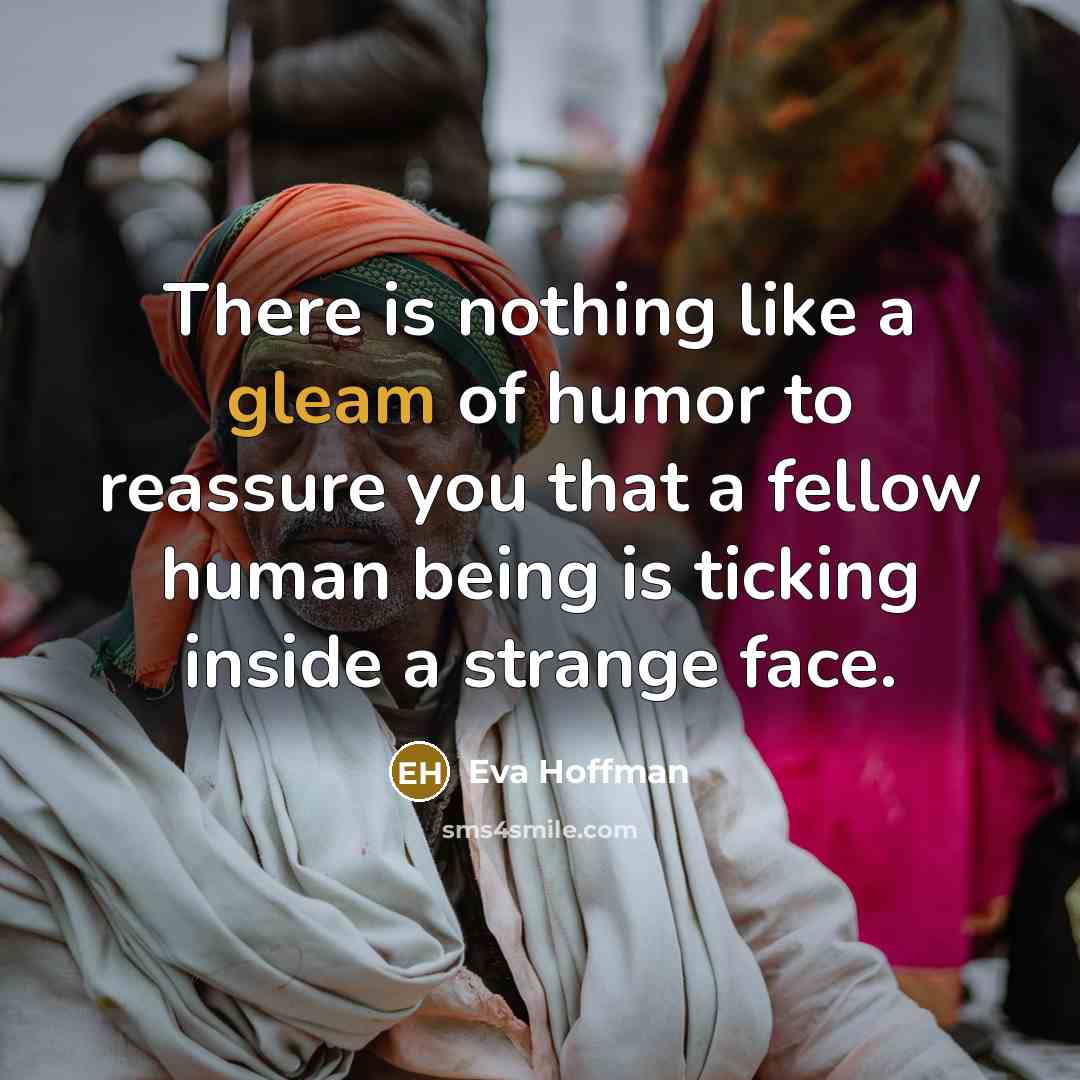 “There is nothing like a gleam of humor to reassure…” quote by Eva Hoffman