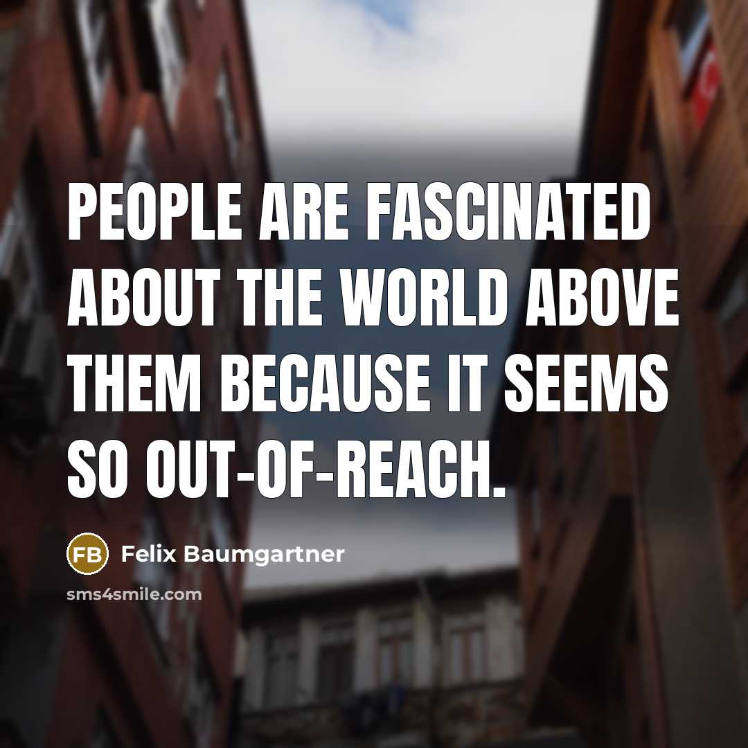 “People are fascinated about the world above them because it…” quote by Felix Baumgartner
