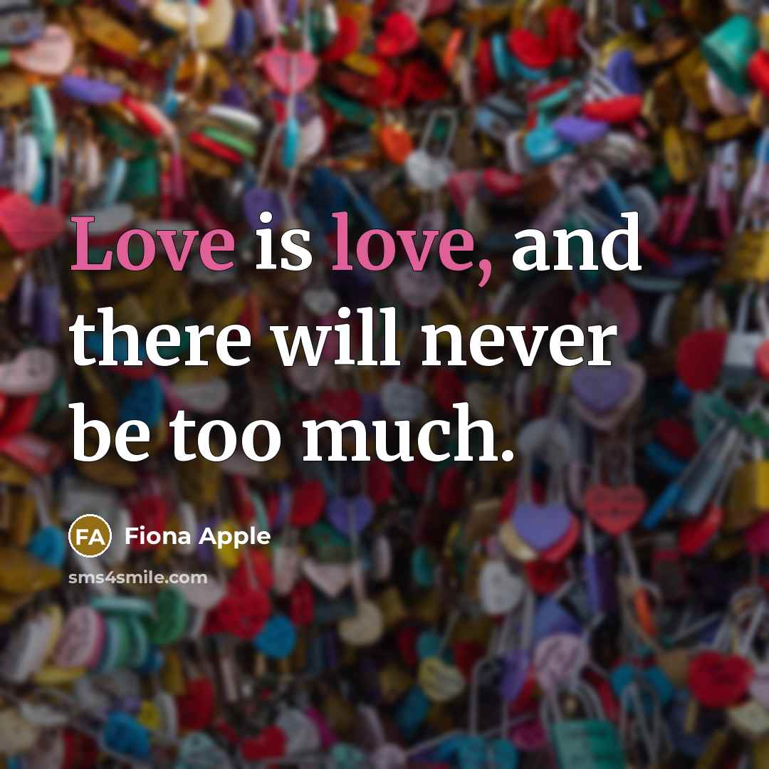 “Love is love, and there will never be too much.…” quote by Fiona Apple