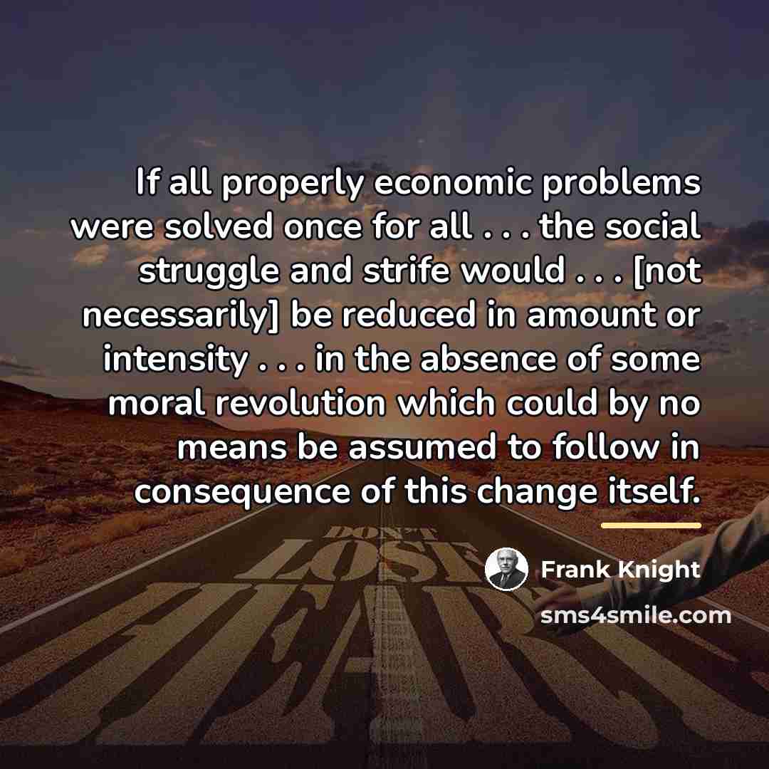 “If all properly economic problems were solved once for all…” quote by Frank Knight