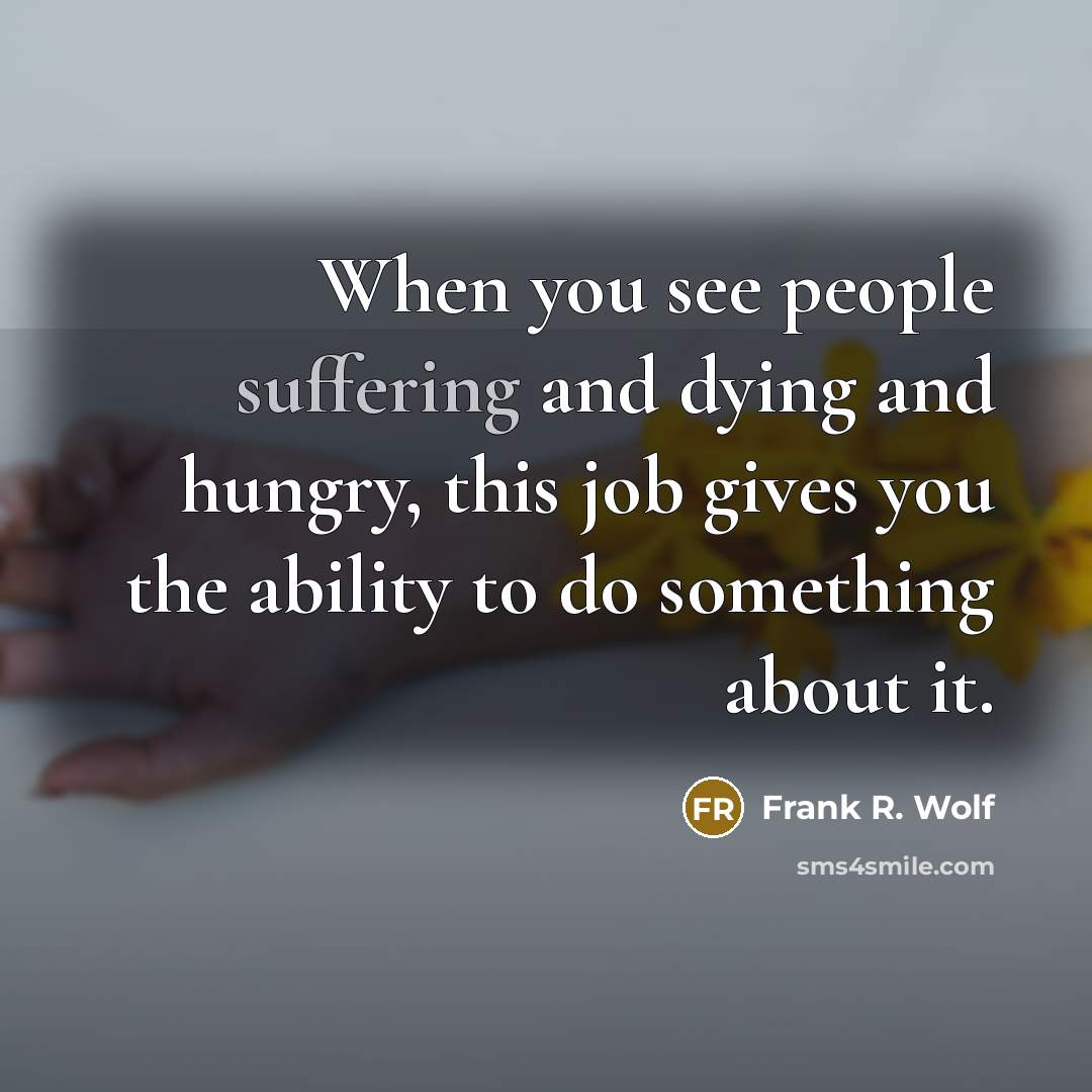 “When you see people suffering and dying and hungry, this…” quote by Frank R. Wolf