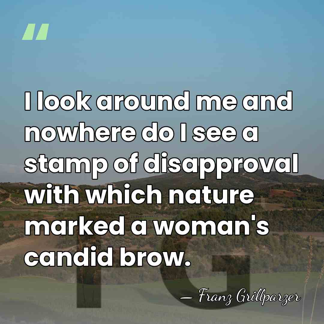 I look around me and nowhere do I see a stamp of&hellip; - Franz Grillparzer