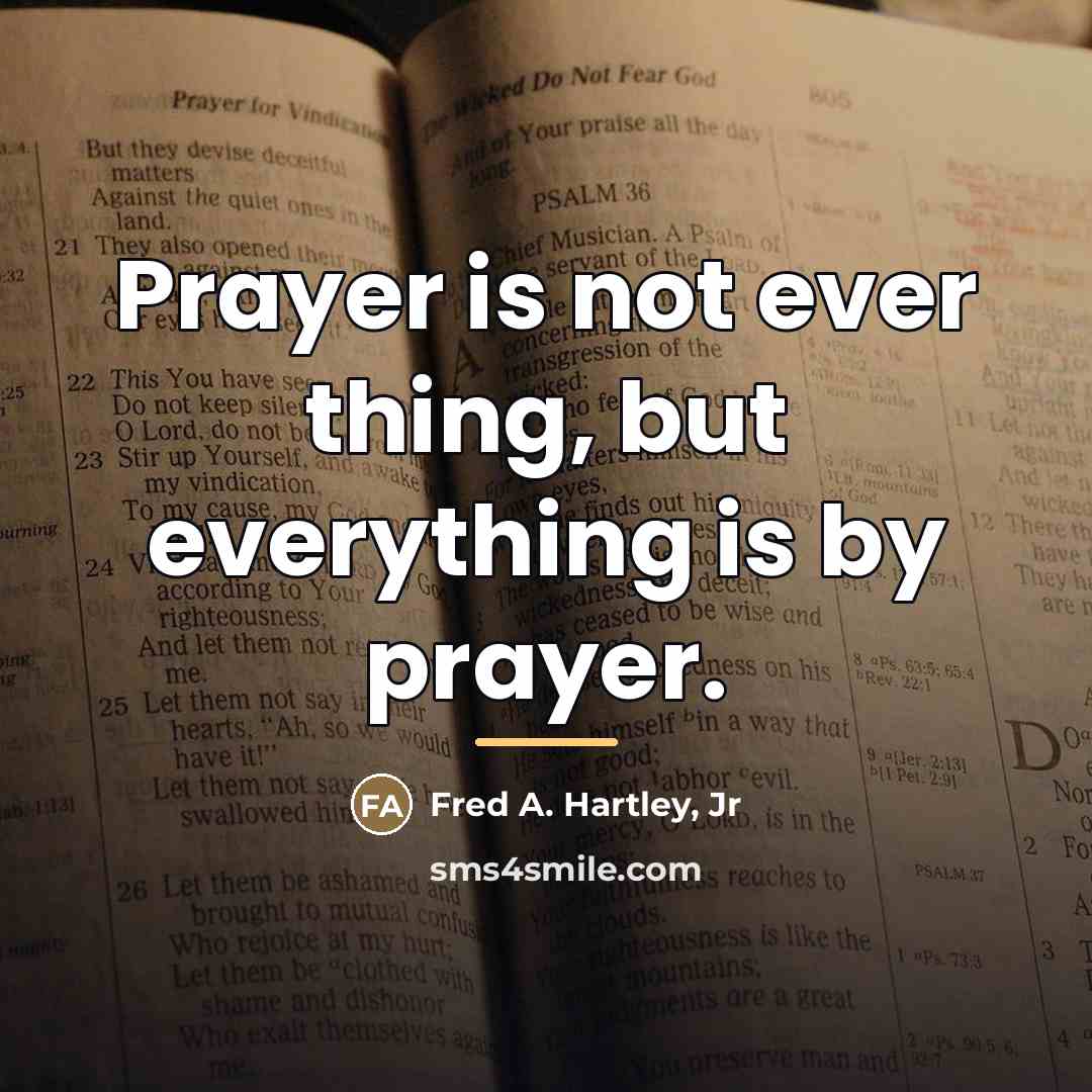 “Prayer is not ever thing, but everything is by prayer.…” quote by Fred A. Hartley, Jr