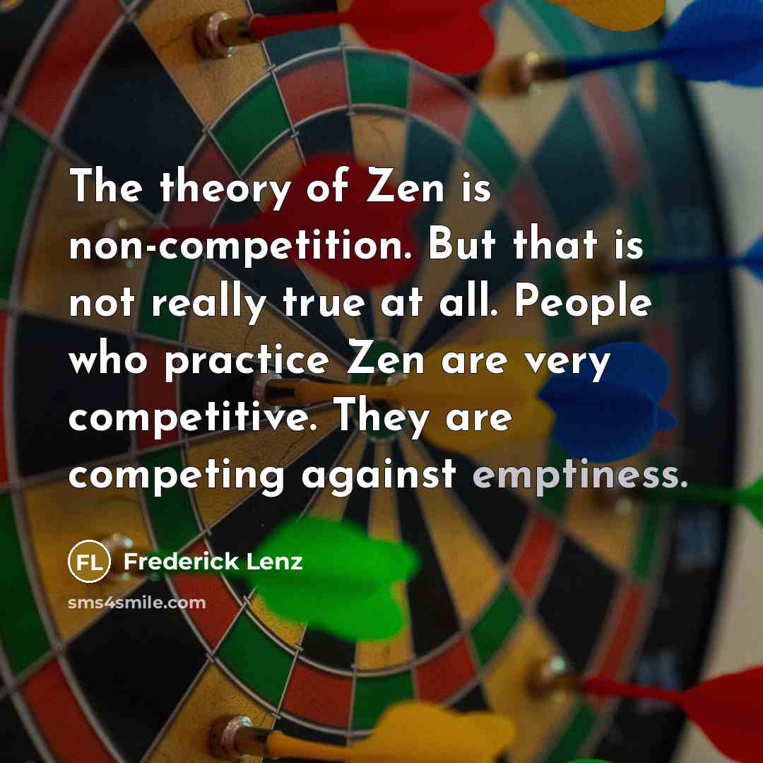 “The theory of Zen is non-competition. But that is not…” quote by Frederick Lenz