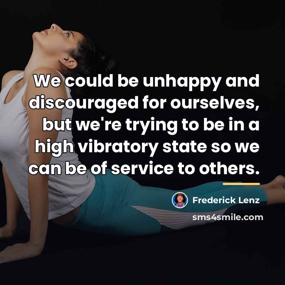 “We could be unhappy and discouraged for ourselves, but we're…” quote by Frederick Lenz