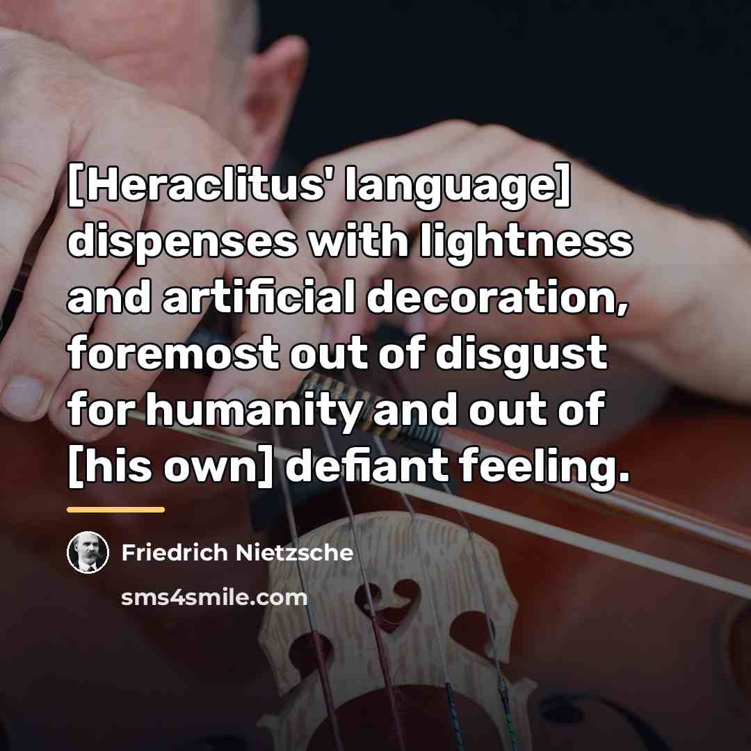 “[Heraclitus' language] dispenses with lightness and artificial decoration, foremost out…” quote by Friedrich Nietzsche