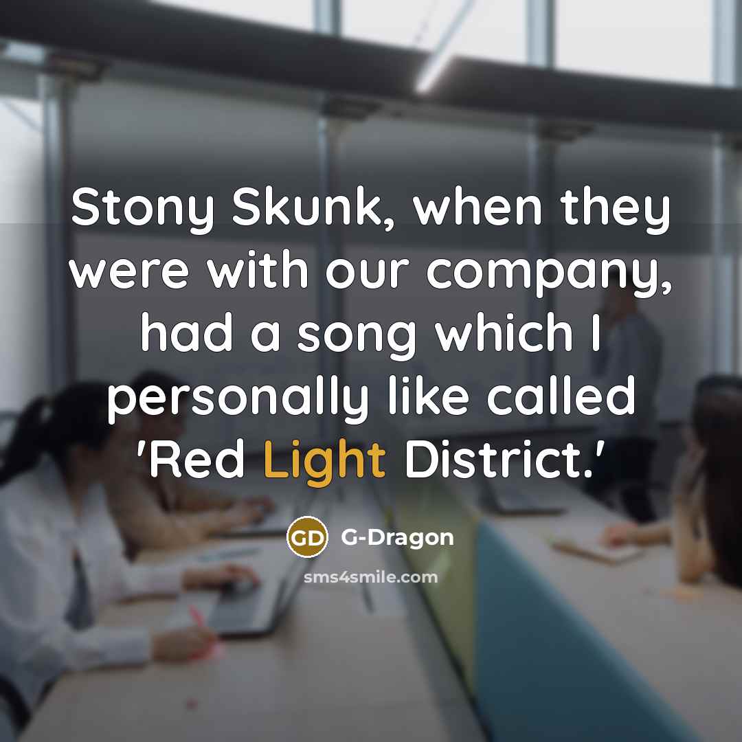 “Stony Skunk, when they were with our company, had a…” quote by G-Dragon
