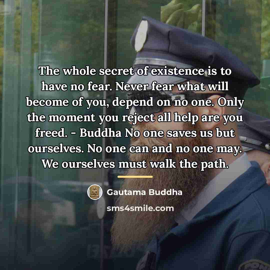 “The whole secret of existence is to have no fear.…” quote by Gautama Buddha