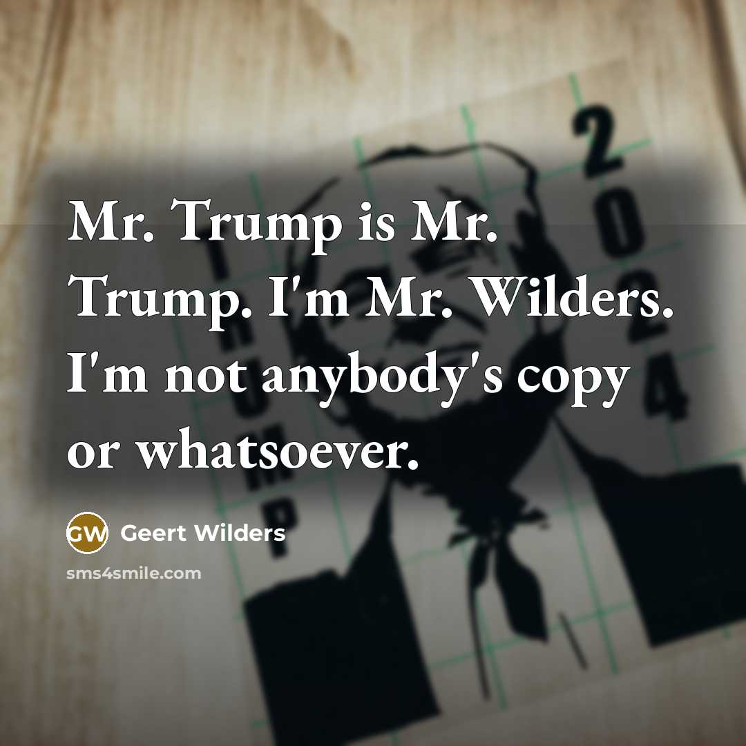 “Mr. Trump is Mr. Trump. I'm Mr. Wilders. I'm not…” quote by Geert Wilders