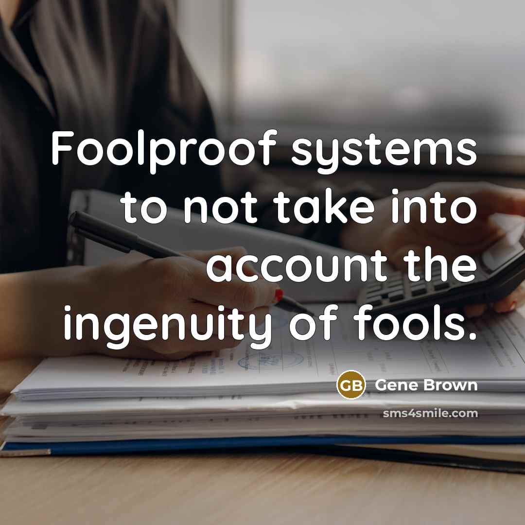 “Foolproof systems to not take into account the ingenuity of…” quote by Gene Brown