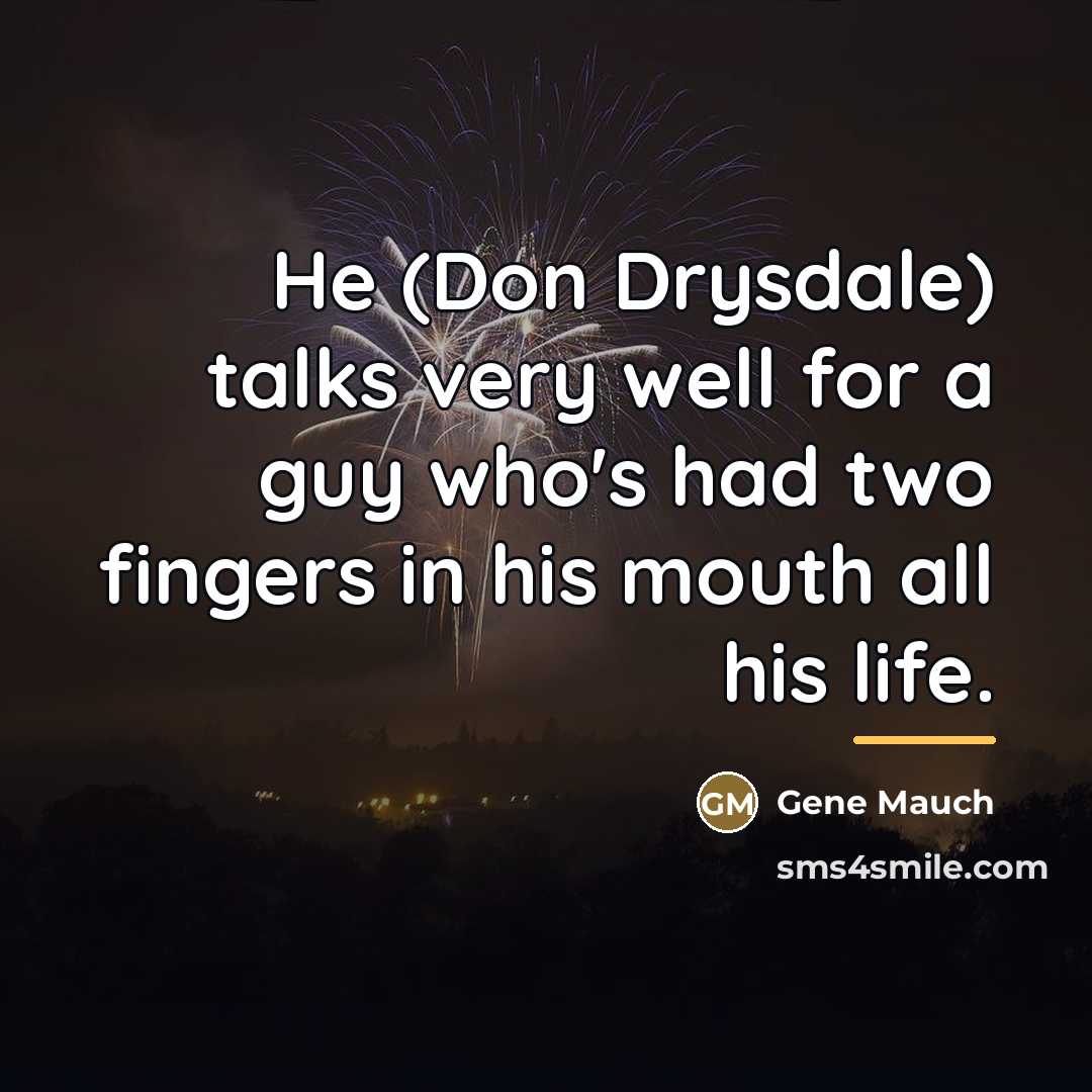 “He (Don Drysdale) talks very well for a guy who's…” quote by Gene Mauch