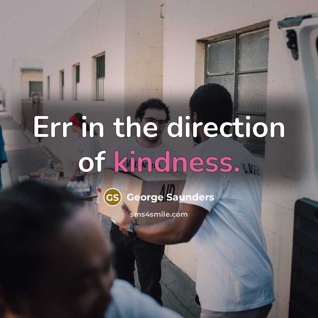 “Err in the direction of kindness.…” quote by George Saunders
