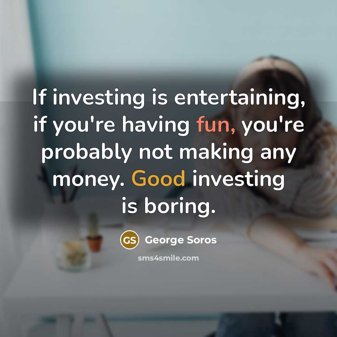 “If investing is entertaining, if you're having fun, you're probably…” quote by George Soros