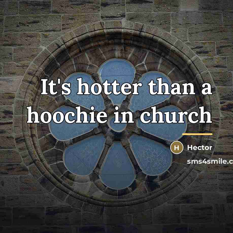 “It's hotter than a hoochie in church…” quote by Hector