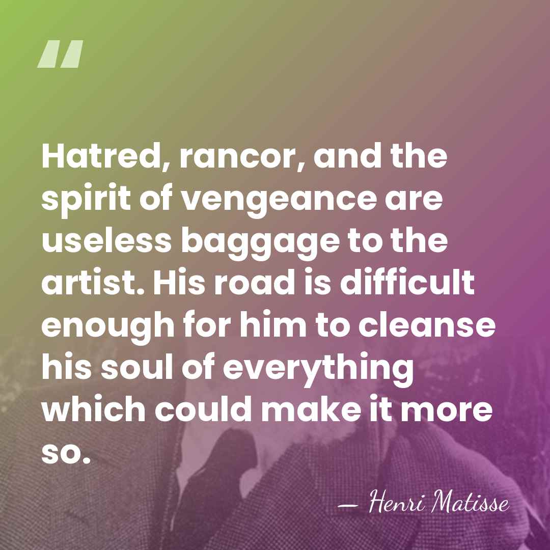 Hatred, rancor, and the spirit of vengeance are useless baggage to the&hellip; - Henri Matisse