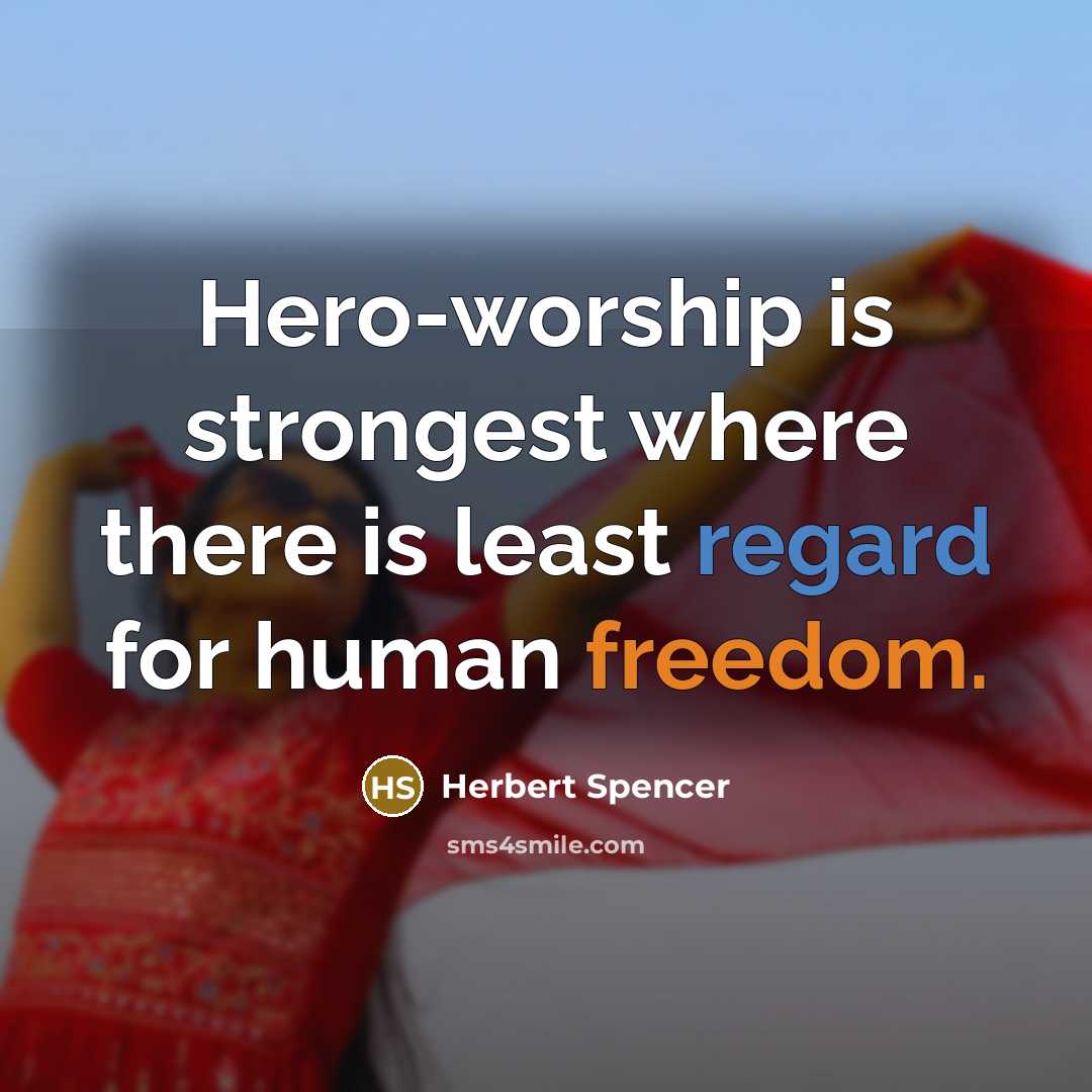 “Hero-worship is strongest where there is least regard for human…” quote by Herbert Spencer